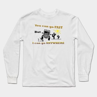 Off Road: You can go fast but I can go anywhere Long Sleeve T-Shirt